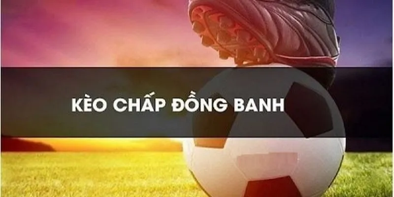 Kèo chấp đồng banh